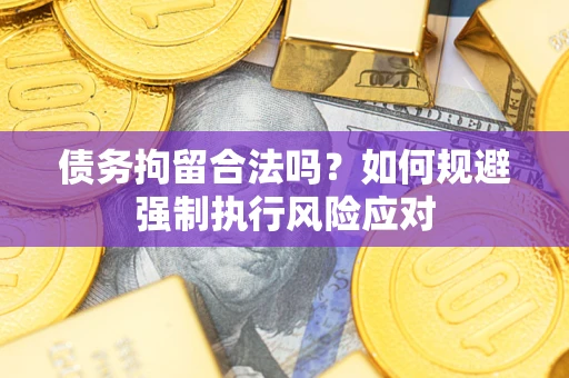 济南债务拘留合法吗？如何规避强制执行风险应对