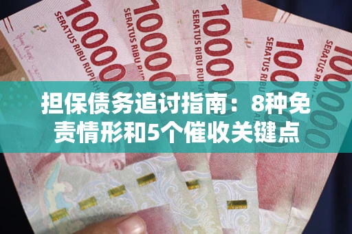 济南担保债务追讨指南：8种免责情形和5个催收关键点
