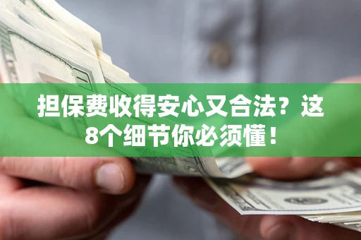 济南担保费收得安心又合法？这8个细节你必须懂！
